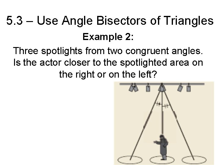 5. 3 – Use Angle Bisectors of Triangles Example 2: Three spotlights from two