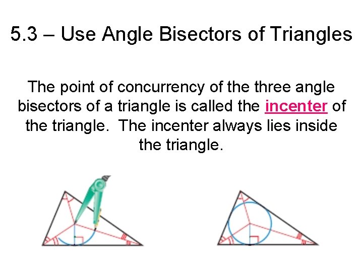 5. 3 – Use Angle Bisectors of Triangles The point of concurrency of the