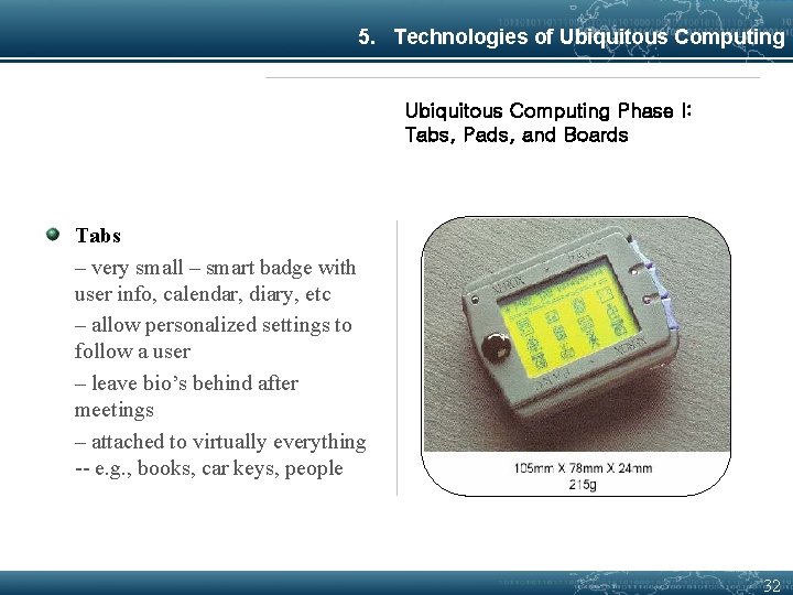 5. Technologies of Ubiquitous Computing Phase I: Tabs, Pads, and Boards Tabs – very