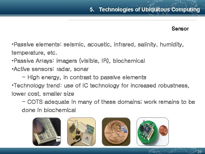 5. Technologies of Ubiquitous Computing Sensor • Passive elements: seismic, acoustic, infrared, salinity, humidity,