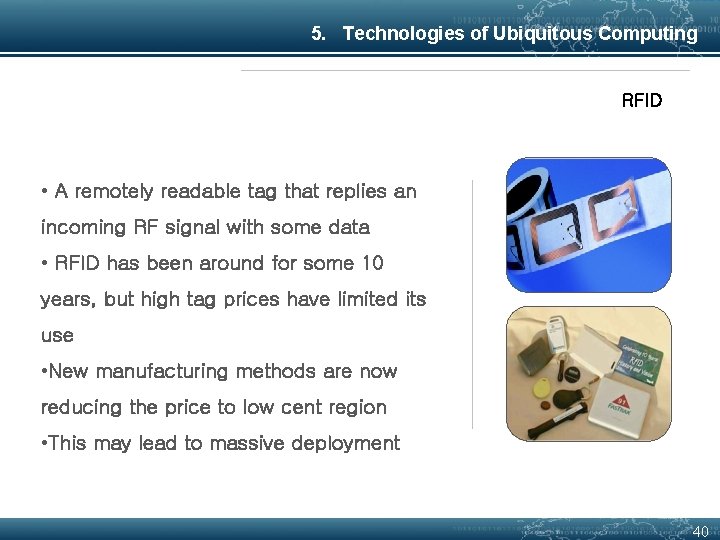 5. Technologies of Ubiquitous Computing RFID • A remotely readable tag that replies an