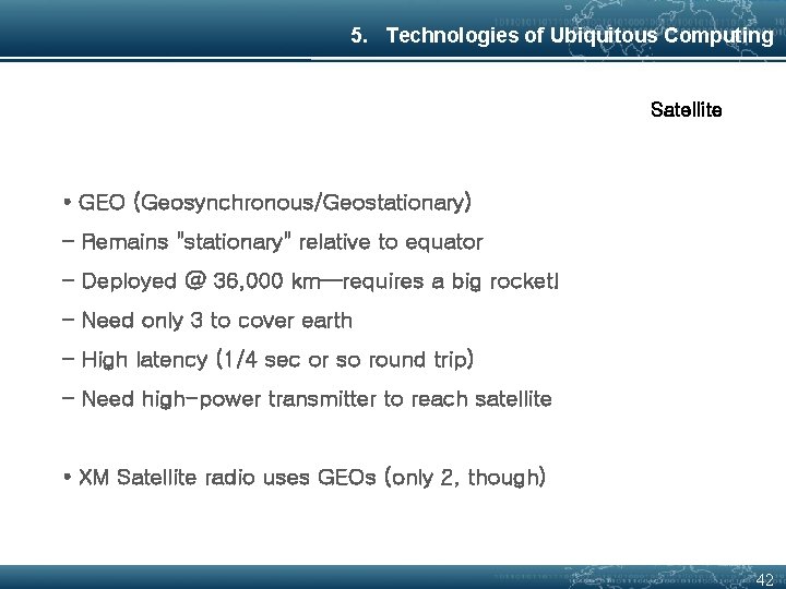 5. Technologies of Ubiquitous Computing Satellite • GEO (Geosynchronous/Geostationary) – Remains "stationary" relative to