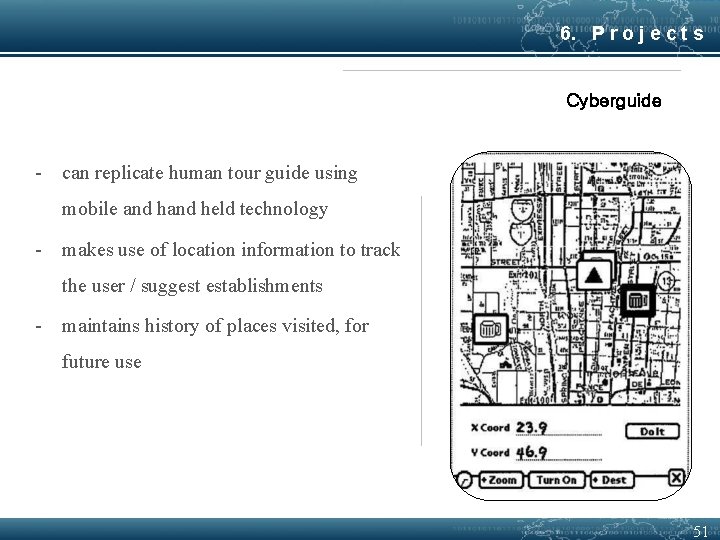 6. P r o j e c t s Cyberguide - can replicate human