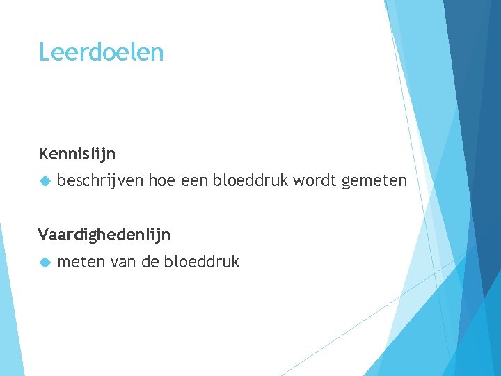 Leerdoelen Kennislijn beschrijven hoe een bloeddruk wordt gemeten Vaardighedenlijn meten van de bloeddruk 