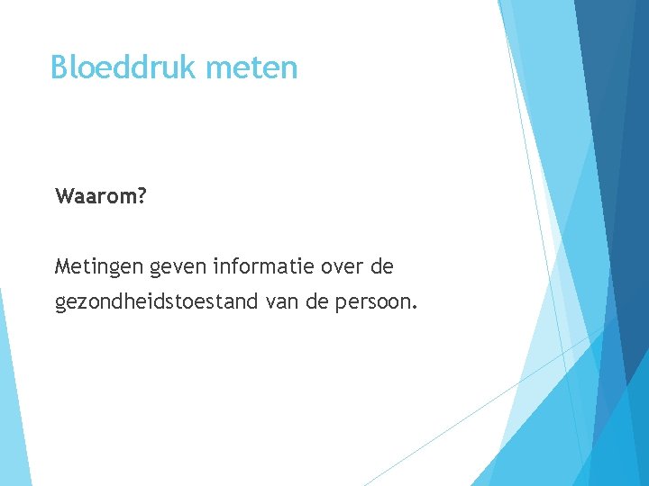 Bloeddruk meten Waarom? Metingen geven informatie over de gezondheidstoestand van de persoon. 