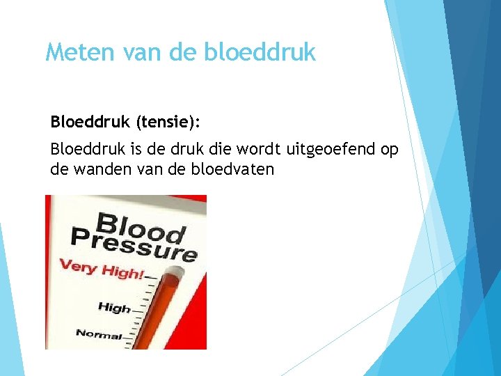 Meten van de bloeddruk Bloeddruk (tensie): Bloeddruk is de druk die wordt uitgeoefend op