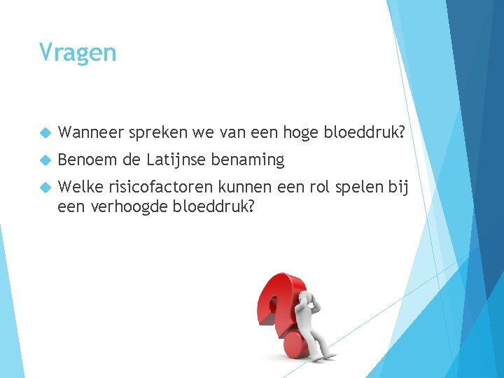 Vragen Wanneer spreken we van een hoge bloeddruk? Benoem de Latijnse benaming Welke risicofactoren