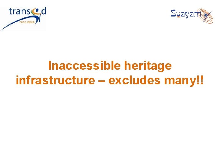 Inaccessible heritage infrastructure – excludes many!! Inaccessible heritage infrastructure – excludes many!!
