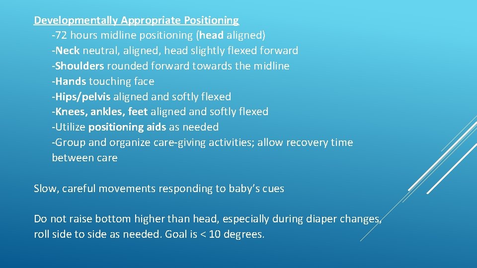 Developmentally Appropriate Positioning -72 hours midline positioning (head aligned) -Neck neutral, aligned, head slightly