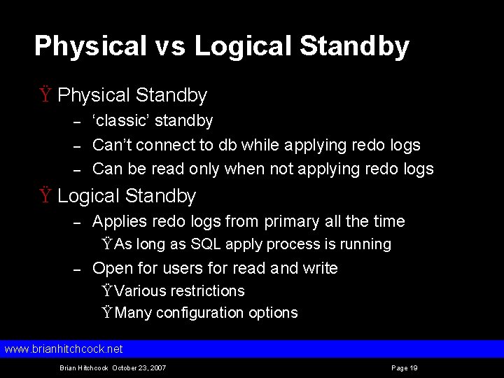 Physical vs Logical Standby Ÿ Physical Standby – – – ‘classic’ standby Can’t connect