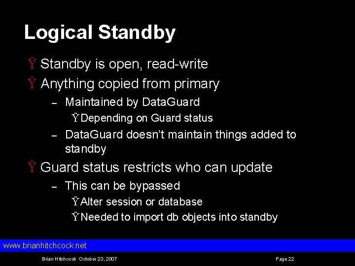 Logical Standby Ÿ Standby is open, read write Ÿ Anything copied from primary –