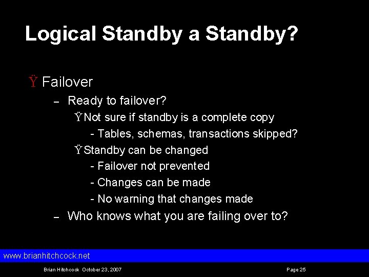 Logical Standby a Standby? Ÿ Failover – Ready to failover? Ÿ Not sure if