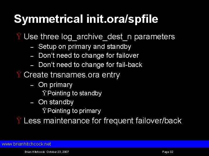 Symmetrical init. ora/spfile Ÿ Use three log_archive_dest_n parameters – – – Setup on primary