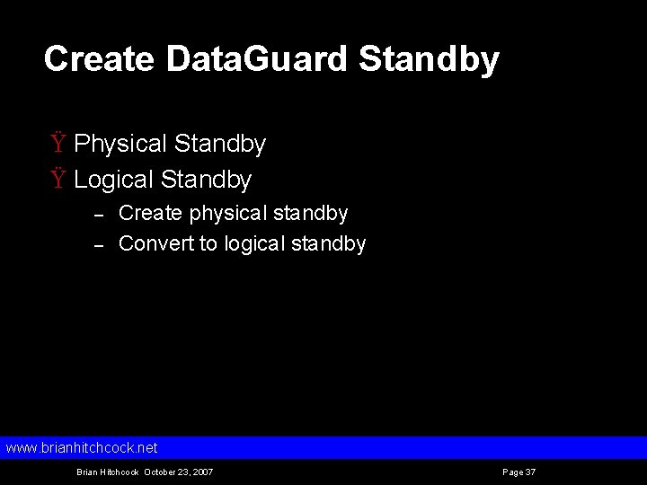 Create Data. Guard Standby Ÿ Physical Standby Ÿ Logical Standby – – Create physical