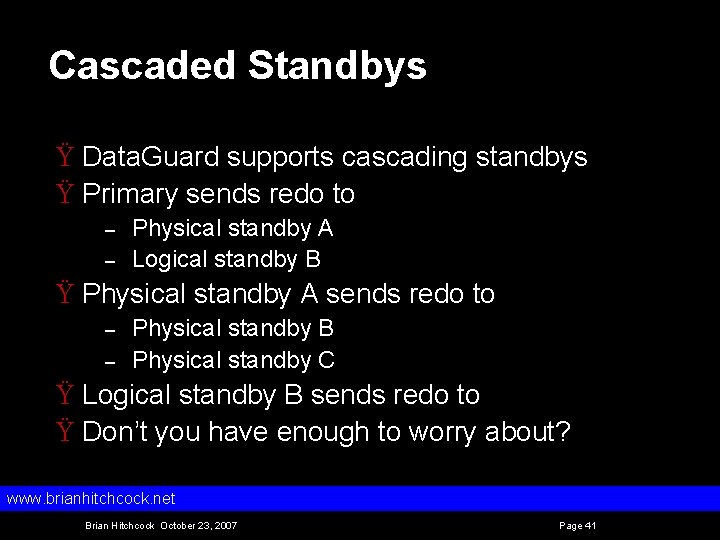 Cascaded Standbys Ÿ Data. Guard supports cascading standbys Ÿ Primary sends redo to –