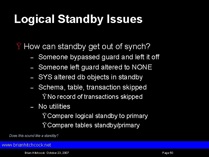 Logical Standby Issues Ÿ How can standby get out of synch? – – Someone