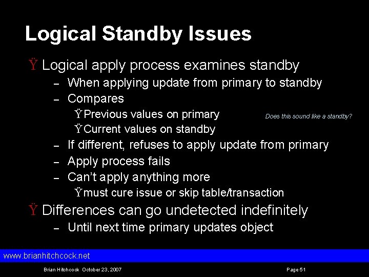 Logical Standby Issues Ÿ Logical apply process examines standby – – When applying update