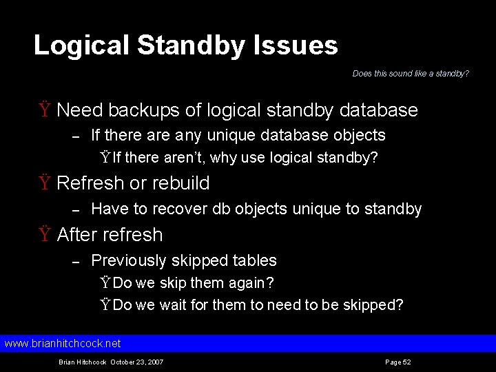 Logical Standby Issues Does this sound like a standby? Ÿ Need backups of logical
