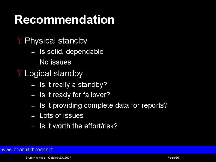 Recommendation Ÿ Physical standby – – Is solid, dependable No issues Ÿ Logical standby