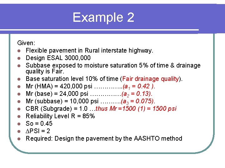 Example 2 Given: l Flexible pavement in Rural interstate highway. l Design ESAL 3000,