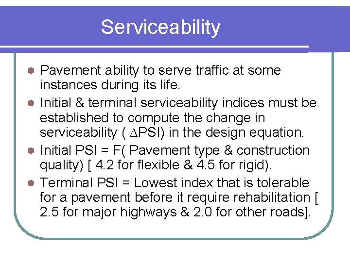 Serviceability Pavement ability to serve traffic at some instances during its life. l Initial
