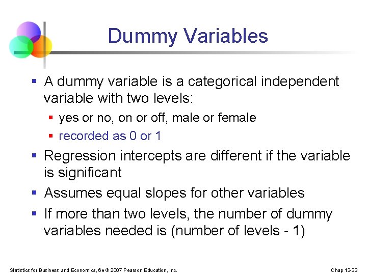 Dummy Variables § A dummy variable is a categorical independent variable with two levels: