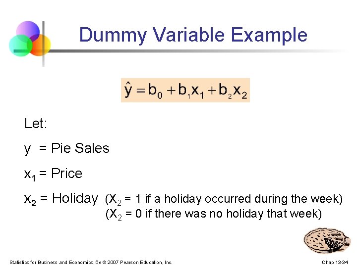 Dummy Variable Example Let: y = Pie Sales x 1 = Price x 2