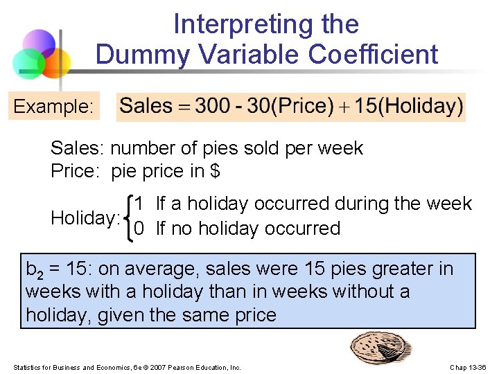 Interpreting the Dummy Variable Coefficient Example: Sales: number of pies sold per week Price: