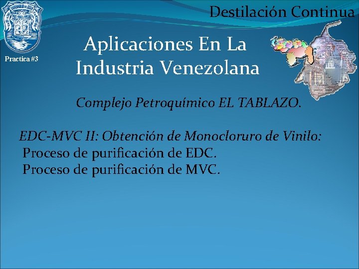 Destilación Continua Practica #3 Aplicaciones En La Industria Venezolana Complejo Petroquímico EL TABLAZO. EDC-MVC