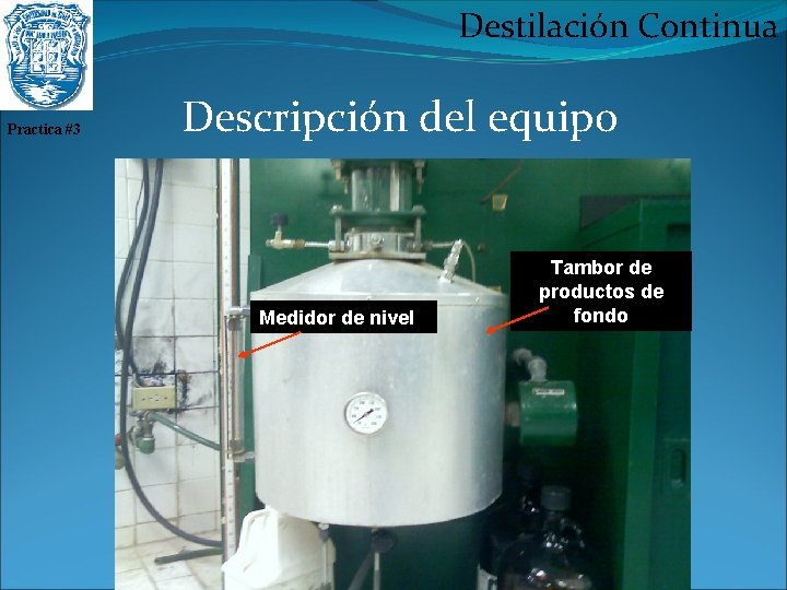 Destilación Continua Practica #3 Descripción del equipo Medidor de nivel Tambor de productos de