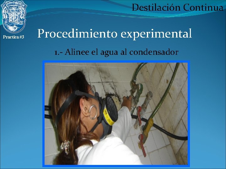 Destilación Continua Practica #3 Procedimiento experimental 1. - Alinee el agua al condensador 