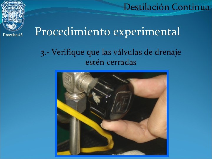 Destilación Continua Practica #3 Procedimiento experimental 3. - Verifique las válvulas de drenaje estén