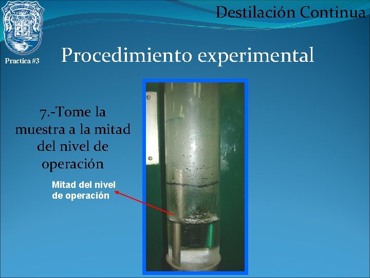 Destilación Continua Practica #3 Procedimiento experimental 7. -Tome la muestra a la mitad del