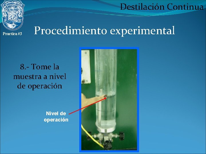 Destilación Continua Practica #3 Procedimiento experimental 8. - Tome la muestra a nivel de