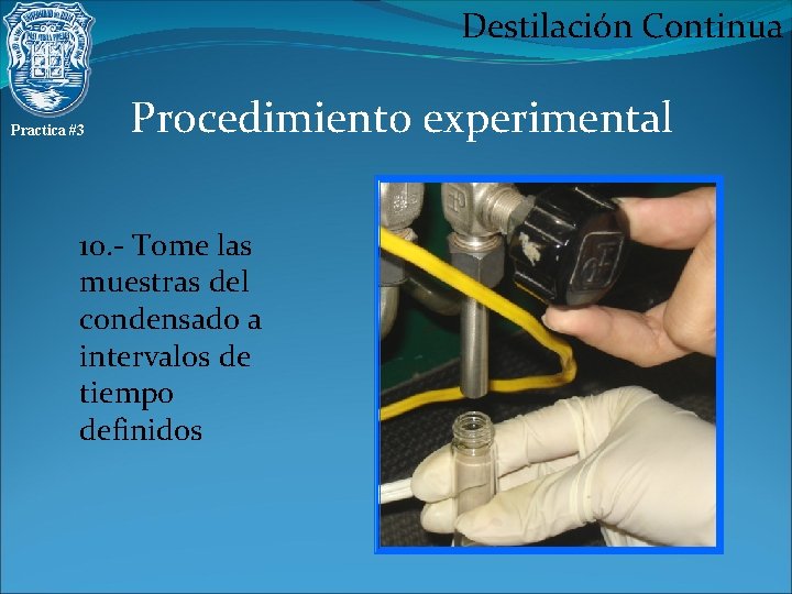 Destilación Continua Practica #3 Procedimiento experimental 10. - Tome las muestras del condensado a