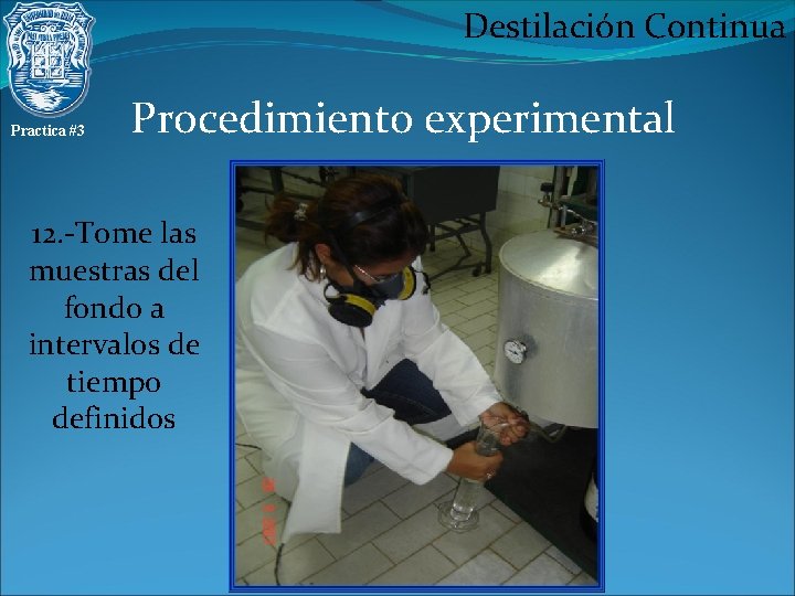 Destilación Continua Practica #3 Procedimiento experimental 12. -Tome las muestras del fondo a intervalos