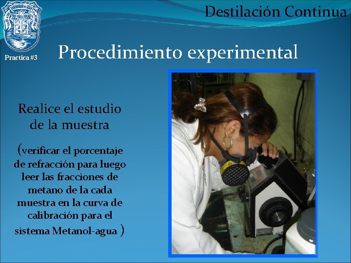 Destilación Continua Practica #3 Procedimiento experimental Realice el estudio de la muestra (verificar el