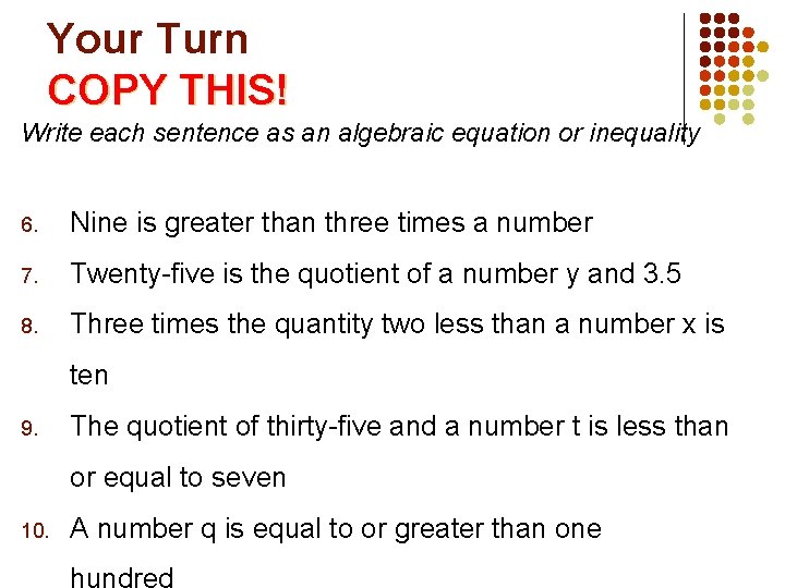 Your Turn COPY THIS! Write each sentence as an algebraic equation or inequality 6.