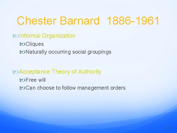 Chester Barnard 1886 -1961 Informal Organization Cliques Naturally occurring social groupings Acceptance Theory of