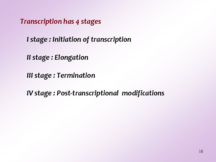 Transcription has 4 stages I stage : Initiation of transcription II stage : Elongation