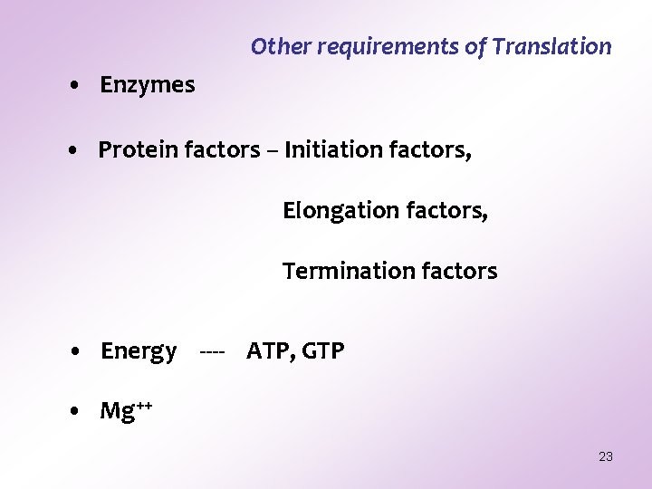Other requirements of Translation • Enzymes • Protein factors – Initiation factors, Elongation factors,