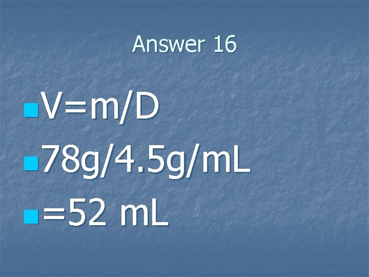 Answer 16 n. V=m/D n 78 g/4. 5 g/m. L n=52 m. L Answer 16 n. V=m/D n 78 g/4. 5 g/m. L n=52 m. L