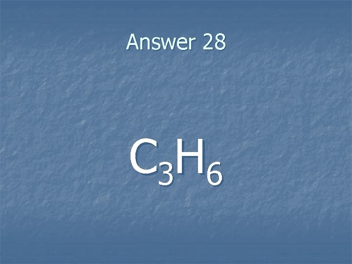 Answer 28 C 3 H 6 