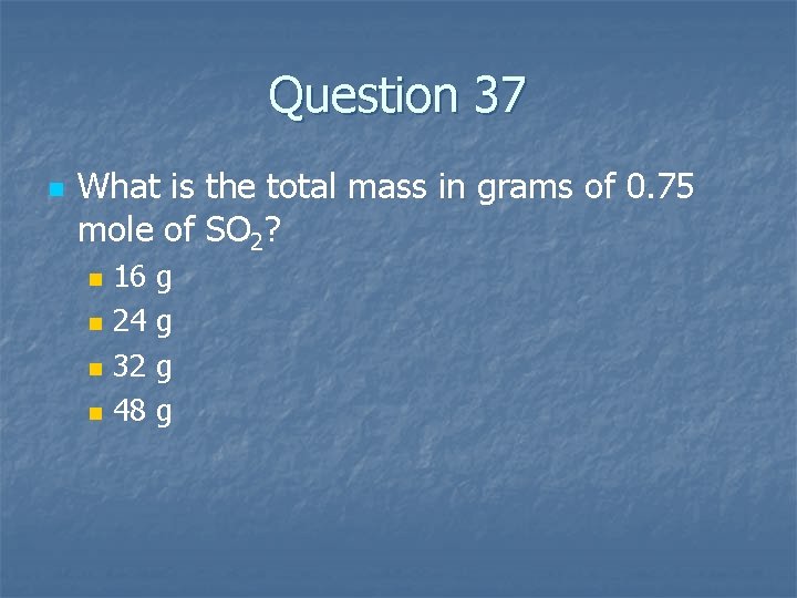 Question 37 n What is the total mass in grams of 0. 75 mole