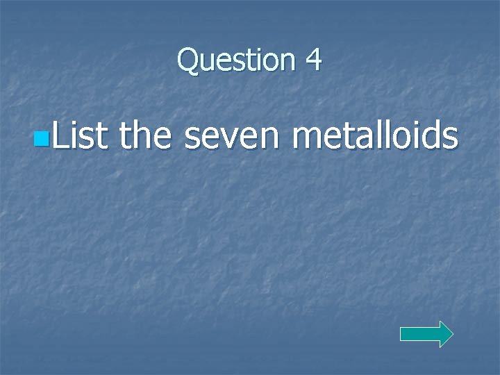 Question 4 n. List the seven metalloids 