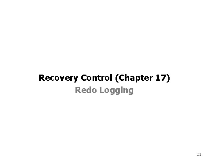 Recovery Control (Chapter 17) Redo Logging 21 