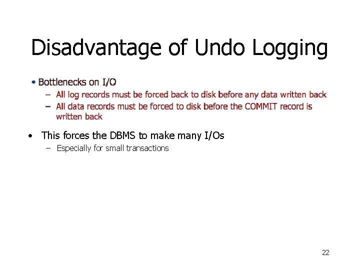 Disadvantage of Undo Logging • This forces the DBMS to make many I/Os –