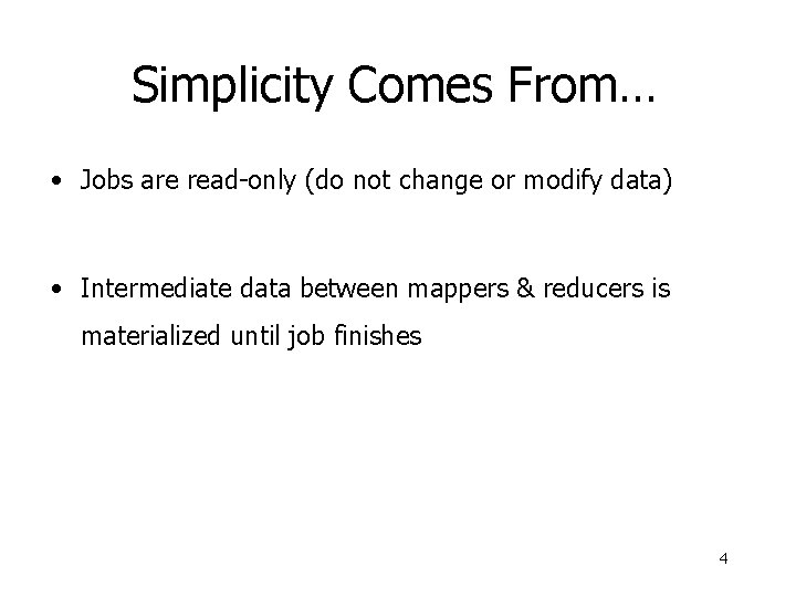 Simplicity Comes From… • Jobs are read-only (do not change or modify data) •