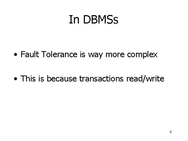 In DBMSs • Fault Tolerance is way more complex • This is because transactions