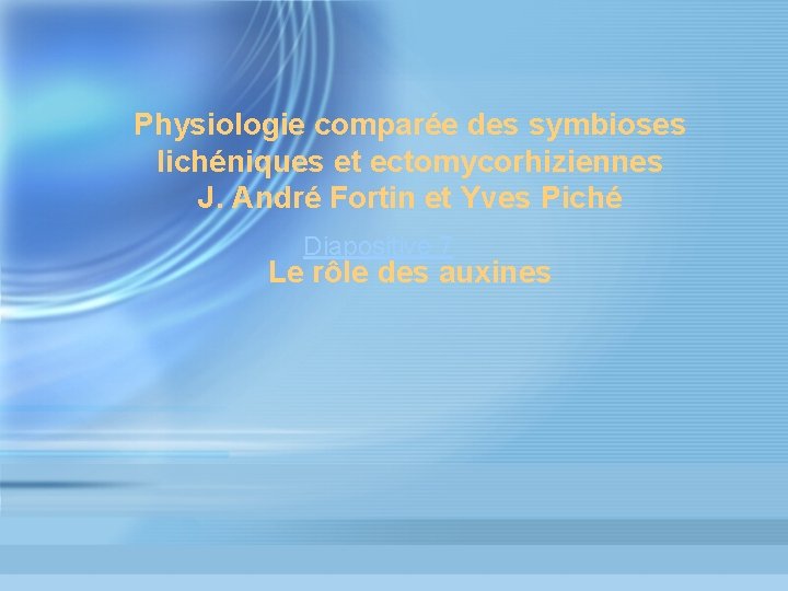 Physiologie comparée des symbioses lichéniques et ectomycorhiziennes J. André Fortin et Yves Piché Diapositive